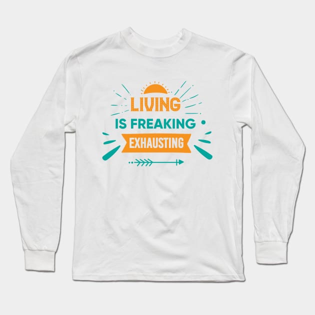 Living Freaking Exhausting Funny Distress Stress Funny Depressing Long Sleeve T-Shirt by Mellowdellow